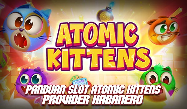 Panduan Slot Atomic Kittens Provider Habanero